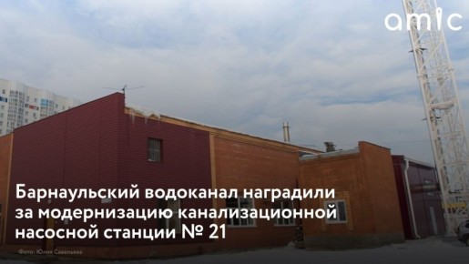 Проект барнаульского водоканала по модернизации канализационной насосной станции № 21 (КНС-21) признали победителем в номинации &quot;Экологическая открытость&quot; на 5-й Премии EcwaTech WasteTech Awards (&quot;ЭкваТех ВэйсТех Эвордс&quot;)