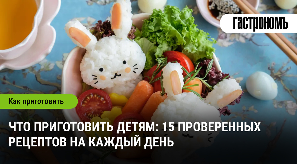 15 легких и вкусных рецептов для детей: готовим с удовольствием